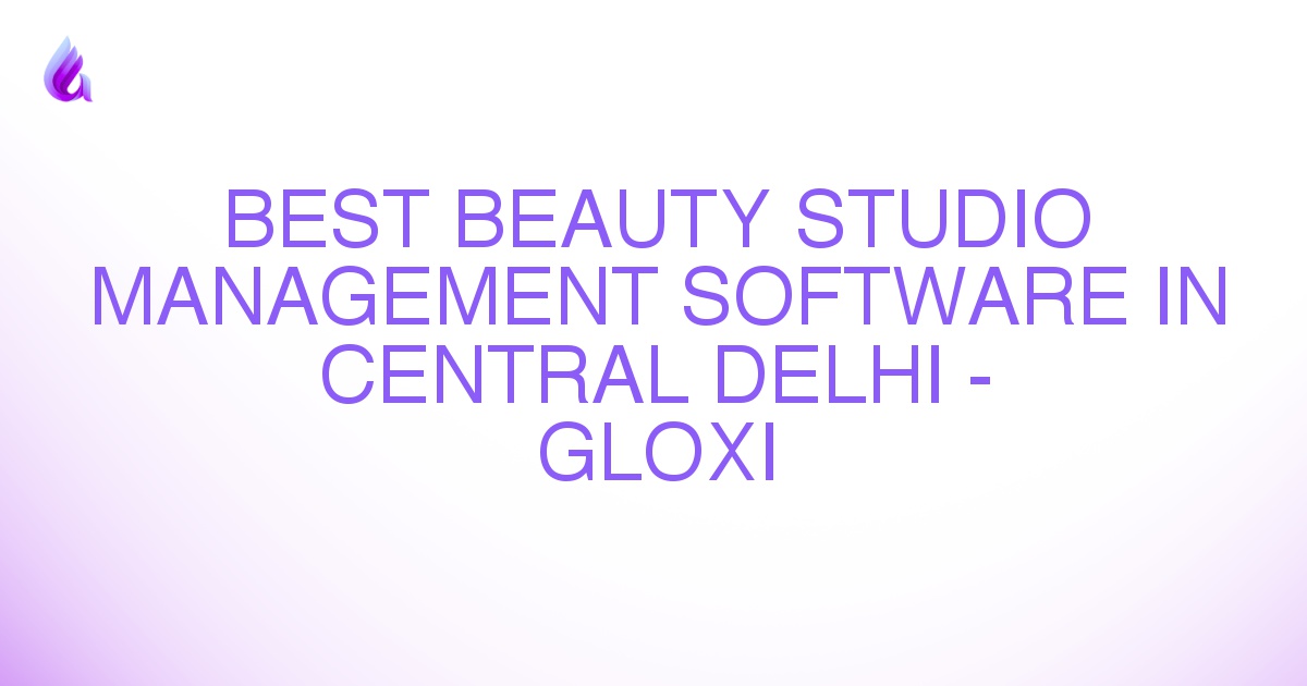Best Beauty Studio Management Software in Central Delhi - Gloxi
