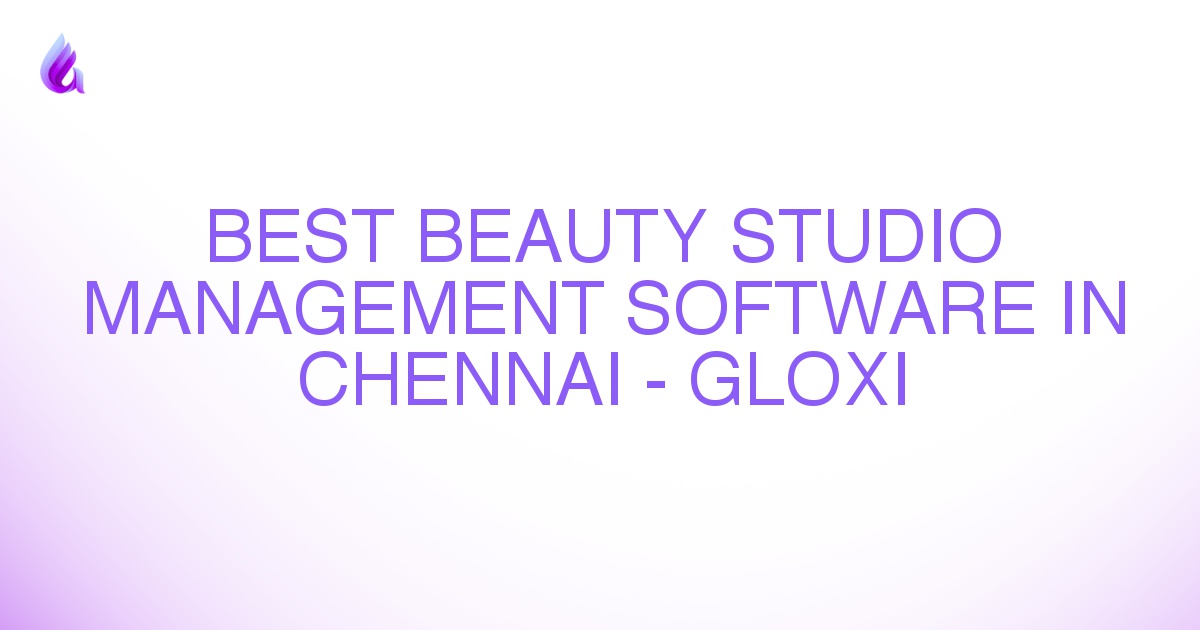 Best Beauty Studio Management Software in Chennai - Gloxi