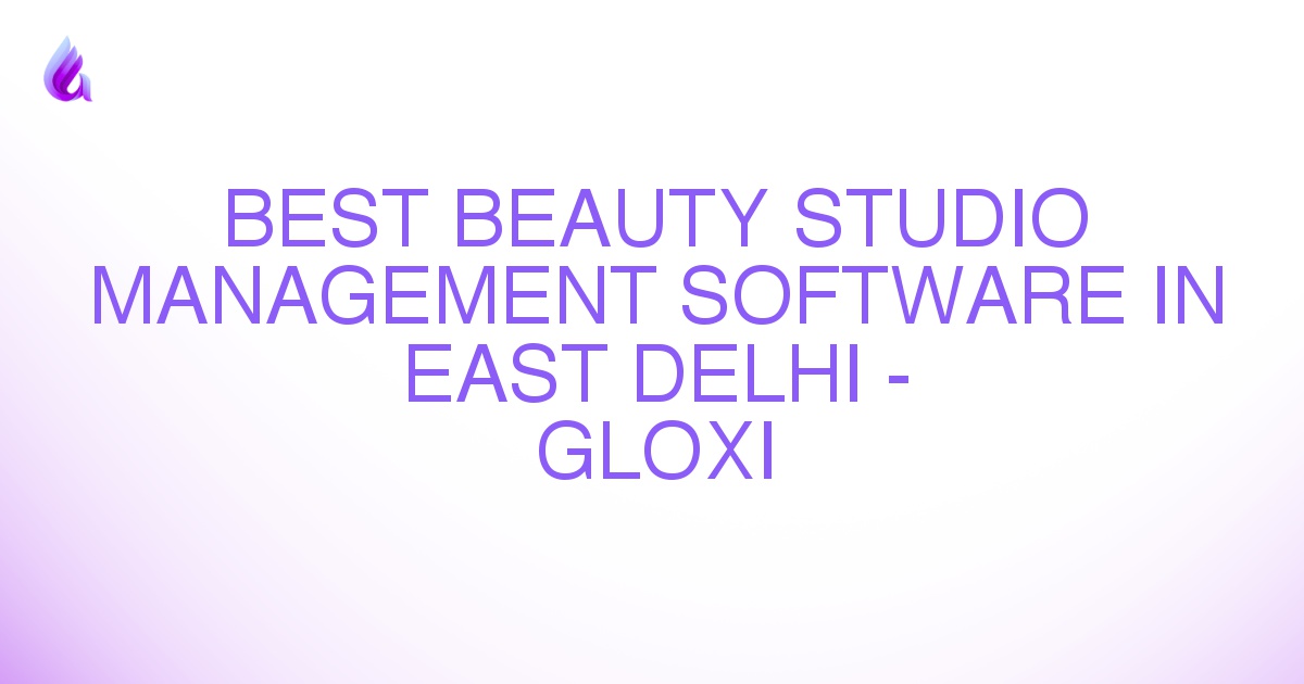 Best Beauty Studio Management Software in East Delhi - Gloxi