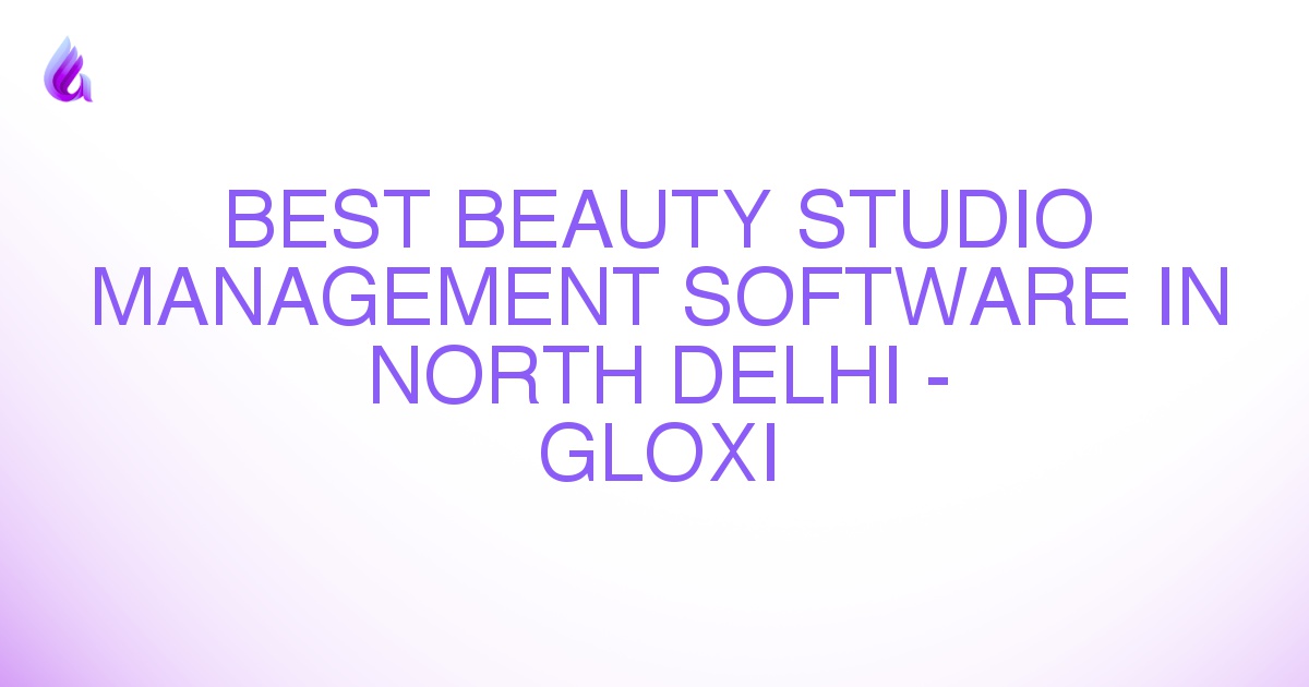 Best Beauty Studio Management Software in North Delhi - Gloxi